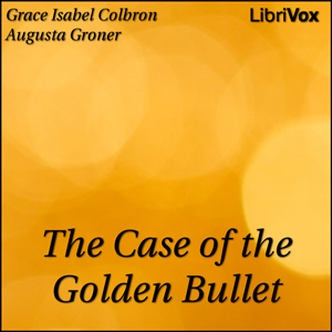 The Case of the Golden Bullet - Grace Isabel Colbron - Free Audio Books Online Audiobooks in English