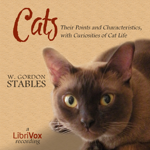 Cats: Their Points and Characteristics, with Curiosities of Cat  Life, and a Chapter on Feline Ailments - W. Gordon STABLES - Free Audio Books Online Audiobooks in English