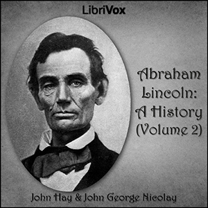 Abraham Lincoln: A History (Volume 2) - John Hay - Free Audio Books Online Audiobooks in English