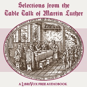 Selections from the Table Talk of Martin Luther - Martin Luther - Free Audio Books Online Audiobooks in English