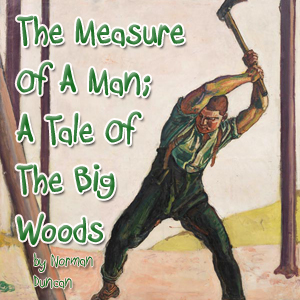The Measure Of A Man; A Tale Of The Big Woods - Norman Duncan - Free Audio Books Online Audiobooks in English