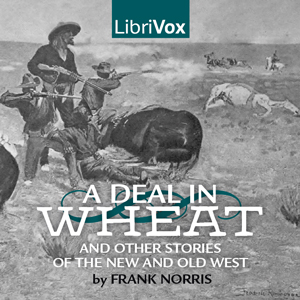 A Deal in Wheat and other Stories of the New and Old West - Frank Norris - Free Audio Books Online Audiobooks in English