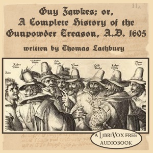 Guy Fawkes; or, A Complete History of The Gunpowder Treason, A.D. 1605 - Thomas Lathbury - Free Audio Books Online Audiobooks in English