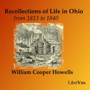 Recollections of Life in Ohio, from 1813-1840 - William Cooper HOWELLS - Free Audio Books Online Audiobooks in English