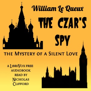 The Czar's Spy: The Mystery of a Silent Love (version 2) - William Le Queux - Free Audio Books Online Audiobooks in English