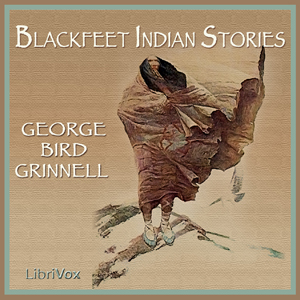 Blackfeet Indian Stories - George Bird GRINNELL - Free Audio Books Online Audiobooks in English