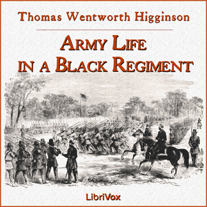 Army Life in a Black Regiment - Thomas Wentworth Higginson - Free Audio Books Online Audiobooks in English