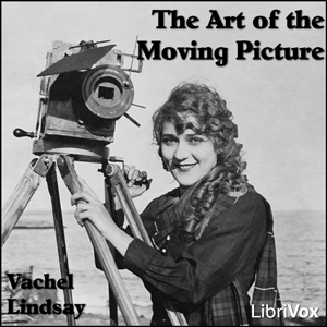 The Art of the Moving Picture - Vachel Lindsay - Free Audio Books Online Audiobooks in English