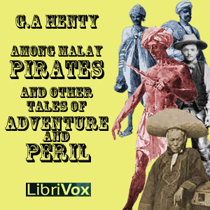 Among Malay Pirates : a Tale of Adventure and Peril - G. A. Henty - Free Audio Books Online Audiobooks in English