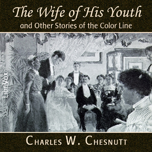 The Wife of His Youth and Other Stories of the Color Line - Charles Waddell Chesnutt - Free Audio Books Online Audiobooks in English