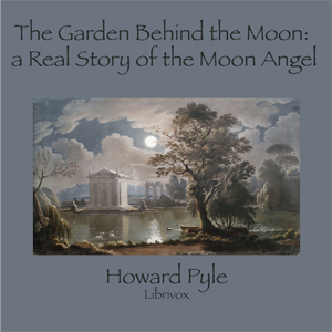 The Garden Behind the Moon: A Real Story of the Moon Angel - Howard Pyle - Free Audio Books Online Audiobooks in English