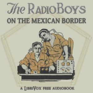 The Radio Boys on the Mexican Border - Gerald BRECKENRIDGE - Free Audio Books Online Audiobooks in English