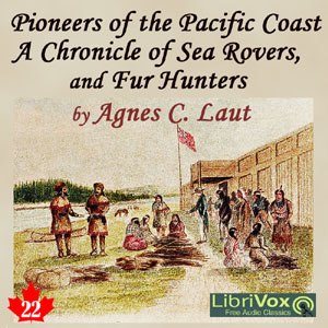 Chronicles of Canada Volume 22 - Pioneers of the Pacific Coast: A Chronicle of Sea Rovers and Fur Hunters - Agnes C. LAUT - Free Audio Books Online Audiobooks in English