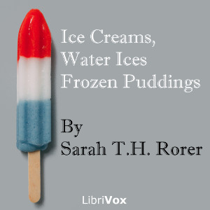 Ice Creams, Water Ices, Frozen Puddings - Sarah Tyson Heston RORER - Free Audio Books Online Audiobooks in English
