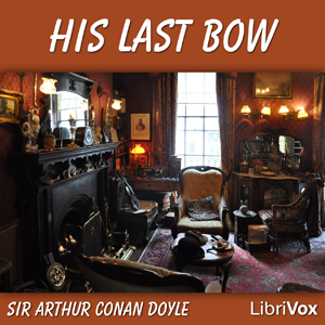 His Last Bow: Some Reminiscences of Sherlock Holmes - Sir Arthur Conan Doyle - Free Audio Books Online Audiobooks in English