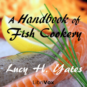 A Handbook of Fish Cookery - Lucy H. YATES - Free Audio Books Online Audiobooks in English