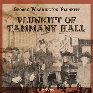 Plunkitt of Tammany Hall - George Washington PLUNKITT - Free Audio Books Online Audiobooks in English