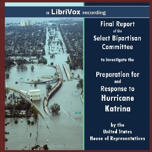 A Failure of Initiative: Final Report of the Select Bipartisan Committee to Investigate the Preparation for and Response to Hurricane Katrina - UNITED STATES HOUSE OF REPRESENTATIVES - Free Audio Books Online Audiobooks in English