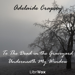 To The Dead in the Graveyard Underneath My Window - Adelaide CRAPSEY - Free Audio Books Online Audiobooks in English
