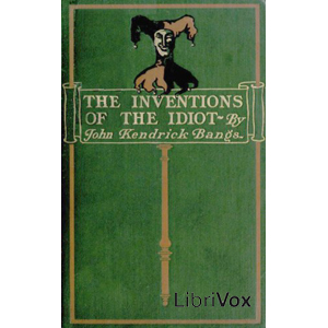 The Inventions of the Idiot (dramatic reading) - John Kendrick Bangs - Free Audio Books Online Audiobooks in English