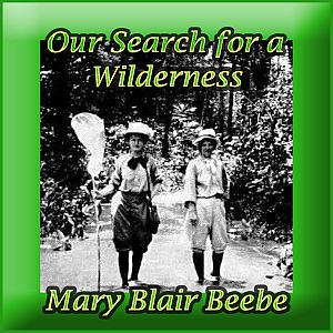 Our Search for a Wilderness, An Account of Two Ornithological Expeditions to Venezuela and British Guiana - William  BEEBE - Free Audio Books Online Audiobooks in English