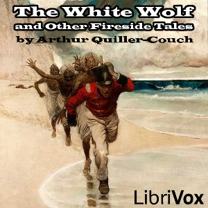 The White Wolf and Other Fireside Tales - Sir Arthur Thomas QUILLER-COUCH - Free Audio Books Online Audiobooks in English