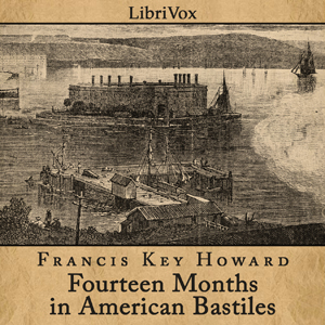 Fourteen Months in American Bastiles - Francis Key HOWARD - Free Audio Books Online Audiobooks in English
