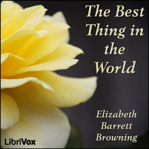 The Best Thing in the World - Elizabeth Barrett Browning - Free Audio Books Online Audiobooks in English
