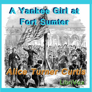 A Yankee Girl at Fort Sumter - Alice Turner CURTIS - Free Audio Books Online Audiobooks in English