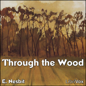 Through the Wood - E. Nesbit - Free Audio Books Online Audiobooks in English