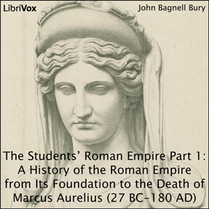 The Students’ Roman Empire part 1, A History of the Roman Empire from Its Foundation to the Death of Marcus Aurelius (27 B.C.-180 A.D.) - John Bagnell BURY - Free Audio Books Online Audiobooks in English
