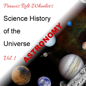The Science - History of the Universe Vol. 1: Astronomy - Francis ROLT-WHEELER - Free Audio Books Online Audiobooks in English
