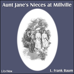 Aunt Jane's Nieces at Millville - L. Frank Baum - Free Audio Books Online Audiobooks in English