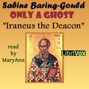 Only a Ghost! by Irenæus the Deacon - Sabine Baring-Gould - Free Audio Books Online Audiobooks in English