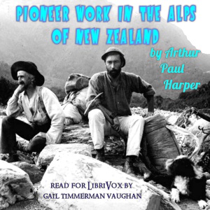 Pioneer work in the Alps of New Zealand; a record of the first exploration of the chief glaciers and ranges of the Southern Alps - Arthur Paul HARPER - Free Audio Books Online Audiobooks in English