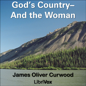 God's Country—And the Woman - James Oliver Curwood - Free Audio Books Online Audiobooks in English