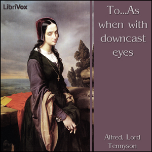 To...As when with downcast eyes - Alfred, Lord Tennyson - Free Audio Books Online Audiobooks in English