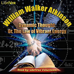 Dynamic Thought; Or, The Law of Vibrant Energy - William Walker Atkinson - Free Audio Books Online Audiobooks in English