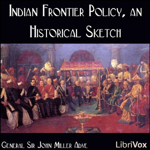 Indian Frontier Policy, an Historical Sketch - General Sir John Miller ADYE - Free Audio Books Online Audiobooks in English