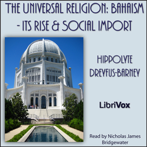 The Universal Religion: Bahaism - Its Rise and Social Import - Hippolyte DREYFUS-BARNEY - Free Audio Books Online Audiobooks in English