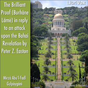 The Brilliant Proof (Burhäne Lämé) in reply to an attack upon the Bahai Revelation by Peter Z. Easton - Mírzá Abu’l-Fadl GULPÁYGÁNÍ - Free Audio Books Online Audiobooks in English