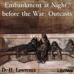 Embankment at Night, before the War: Outcasts - D. H. Lawrence - Free Audio Books Online Audiobooks in English