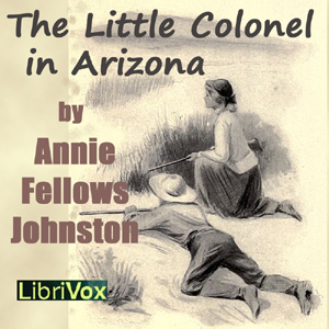 The Little Colonel in Arizona - Annie Fellows Johnston - Free Audio Books Online Audiobooks in English