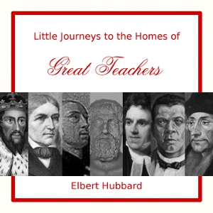 Little Journeys to the Homes of Great Teachers - Elbert Hubbard - Free Audio Books Online Audiobooks in English