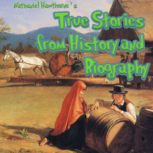True Stories from History and Biography - Nathaniel Hawthorne - Free Audio Books Online Audiobooks in English