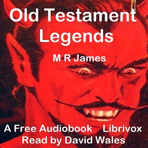 Old Testament Legends Being Stories Out Of Some Of The Less-Known Apocryphal Books Of The Old Testament - M. R. JAMES - Free Audio Books Online Audiobooks in English