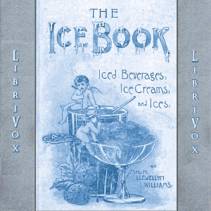 The Book of Ices, Ice Beverages, Ice-Creams and Ices - Mrs. H. Llewellyn WILLIAMS - Free Audio Books Online Audiobooks in English