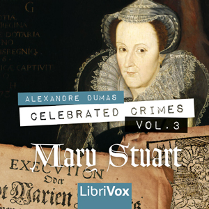 Celebrated Crimes, Vol. 3: Mary Stuart (version 2) - Alexandre Dumas - Free Audio Books Online Audiobooks in English