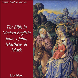 Bible (Fenton) NT 04, 23, 01, 02: Holy Bible in Modern English, The: John, 1 John, Matthew, Mark - Ferrar Fenton Bible - Free Audio Books Online Audiobooks in English