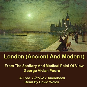 London (Ancient And Modern) From The Sanitary And Medical Point Of View - George Vivian POORE - Free Audio Books Online Audiobooks in English